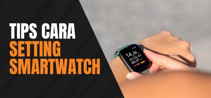 Cara Setting Jam Smartwatch Sebelum Siap Digunakan