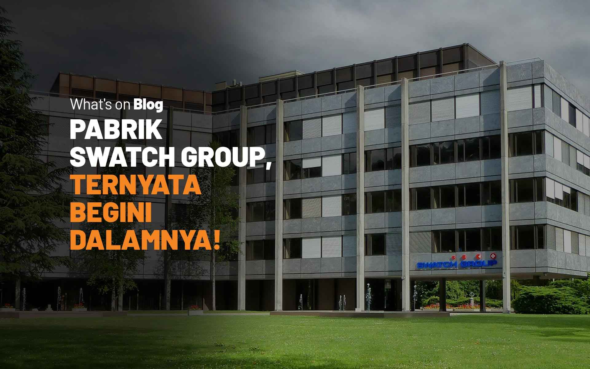 Lebih Dekat dengan Pabrik Jam Tangan Swatch Group - Blog Jamtangan.com